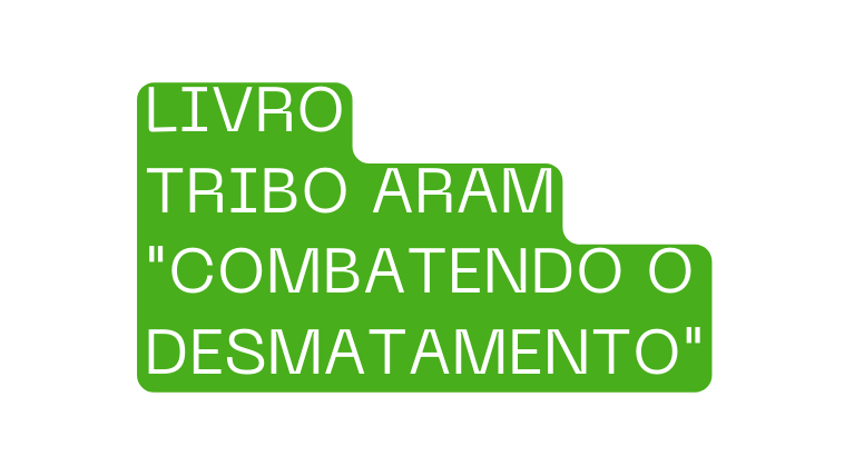 LIVRO TRIBO ARAM COMBATENDO O DESMATAMENTO